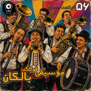  پادکست صندوق - فصل ۱ - اپیزود ۵۵ - موسیقی فولک بالکان