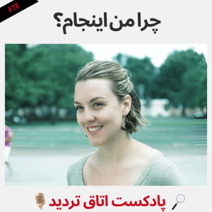  پادکست اتاق تردید - فصل ۱ - اپیزود ۲۸ - چرا من اینجام ؟